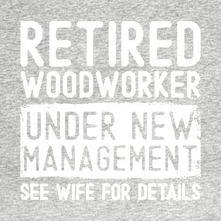 Retired Woodworker Under New Management See Wife Funny Grandpa T-Shirt